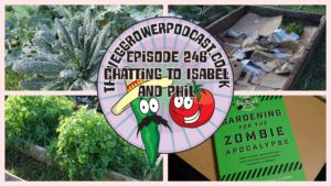 Join me in the podding shed this week as I chat to Isabel and Phil authors of gardening for the zombie apocalypse. We chat about growing our own food and trying to be self-sufficient. We also have the latest from the plots.