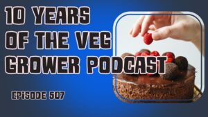 in this weeks episode the veg grower podcast has been running for 10 years. Can you believe it!! what a journey
