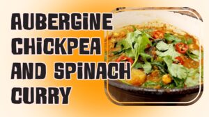 Aubergine, Chickpea and Spinach Curry