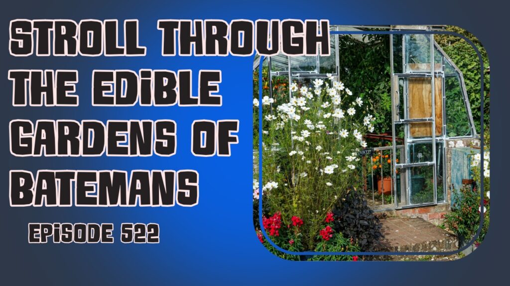 A Stroll Through Edible Gardens of Batemans an Historic Property, and Home Harvests | Veg Grower Podcast #522