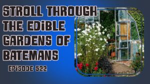 A Stroll Through Edible Gardens of Batemans an Historic Property, and Home Harvests | Veg Grower Podcast #522
